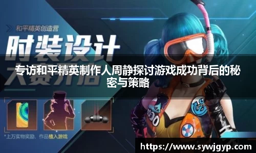 专访和平精英制作人周静探讨游戏成功背后的秘密与策略